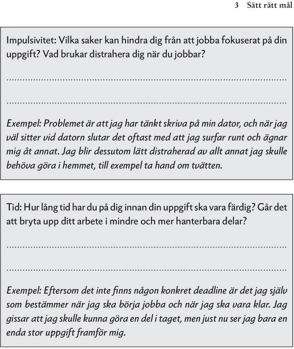 Jag blir dessutom lätt distraherad av allt annat jag skulle behöva göra i hemmet, till exempel ta hand om tvätten. Tid: Hur lång tid har du på dig innan din uppgift ska vara färdig?