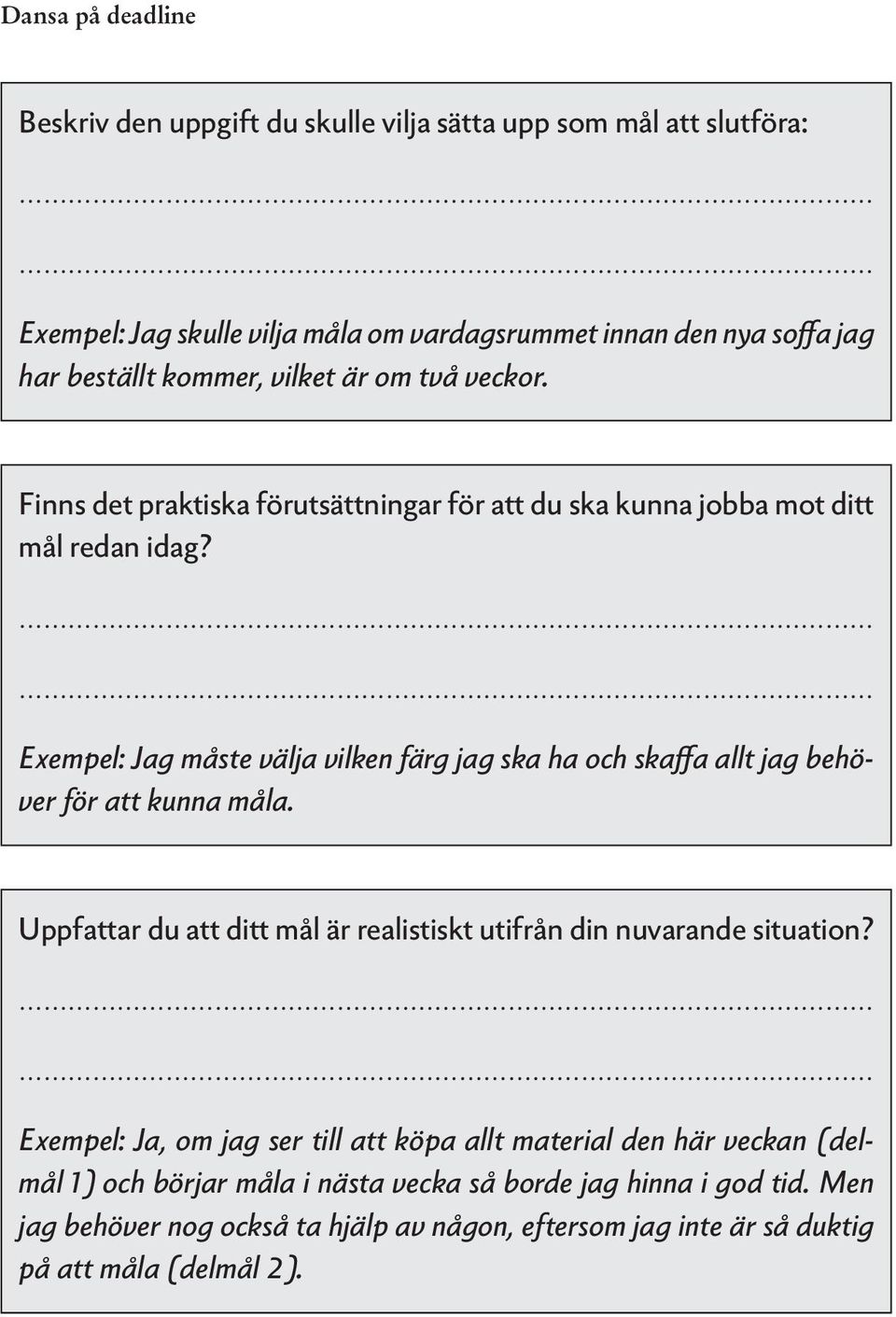 Exempel: Jag måste välja vilken färg jag ska ha och skaffa allt jag behöver för att kunna måla. Uppfattar du att ditt mål är realistiskt utifrån din nuvarande situation?