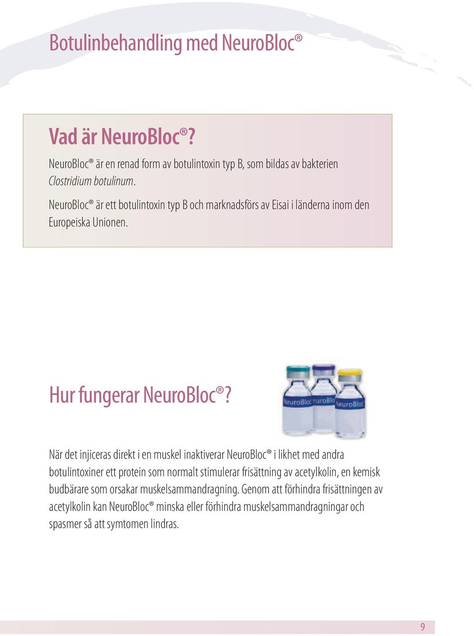 När det injiceras direkt i en muskel inaktiverar NeuroBloc i likhet med andra botulintoxiner ett protein som normalt stimulerar frisättning av acetylkolin,