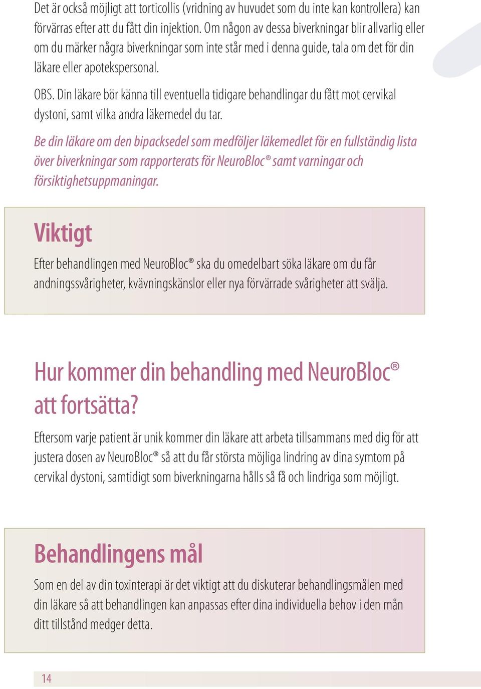 Din läkare bör känna till eventuella tidigare behandlingar du fått mot cervikal dystoni, samt vilka andra läkemedel du tar.