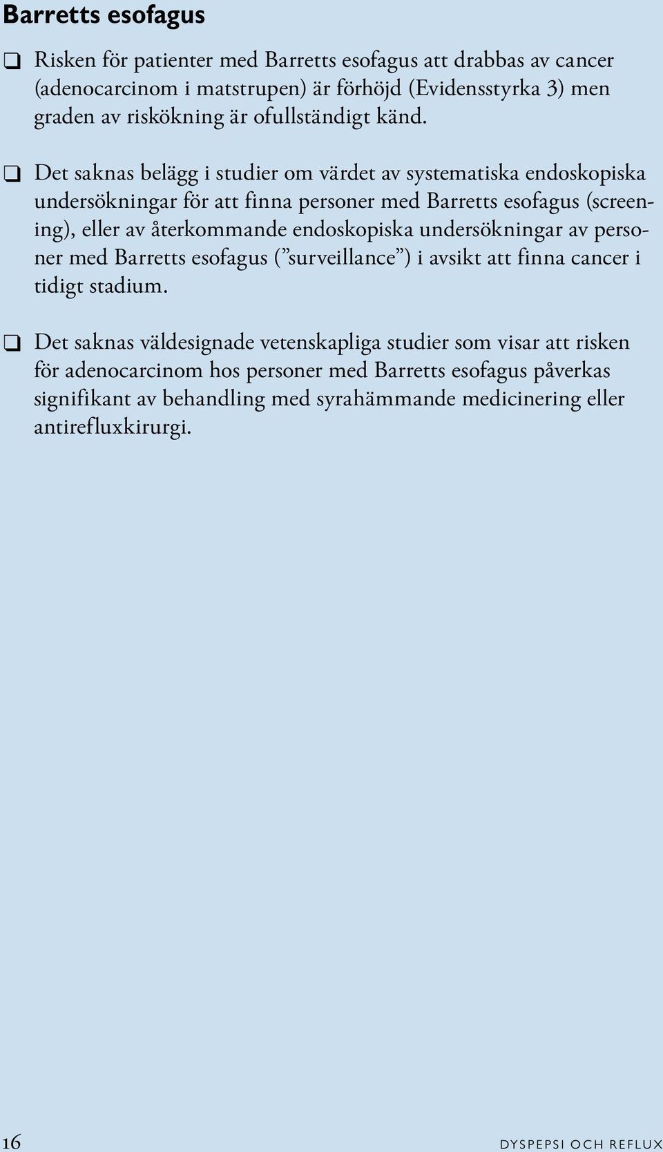 Det saknas belägg i studier om värdet av systematiska endoskopiska undersökningar för att finna personer med Barretts esofagus (screening), eller av återkommande endoskopiska