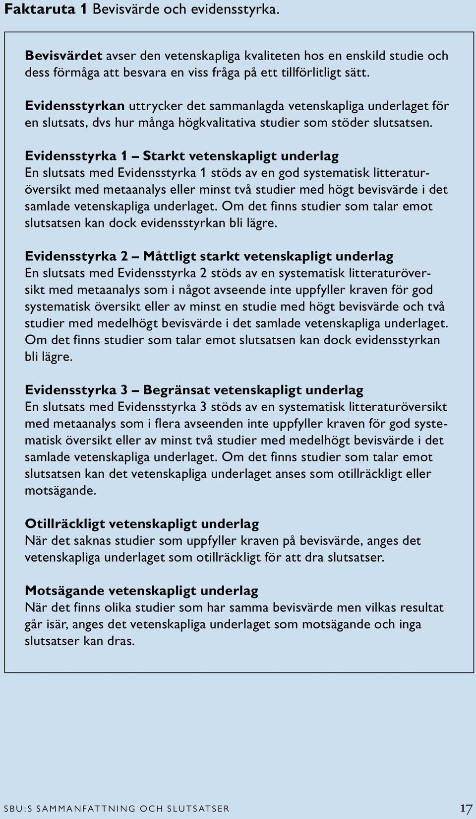 Evidensstyrka 1 Starkt vetenskapligt underlag En slutsats med Evidensstyrka 1 stöds av en god systematisk litteraturöversikt med metaanalys eller minst två studier med högt bevisvärde i det samlade