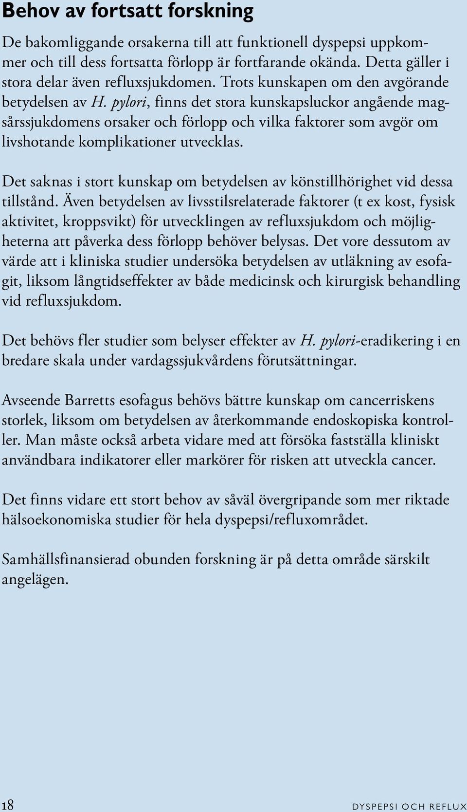 pylori, finns det stora kunskapsluckor angående magsårssjukdomens orsaker och förlopp och vilka faktorer som avgör om livshotande komplikationer utvecklas.