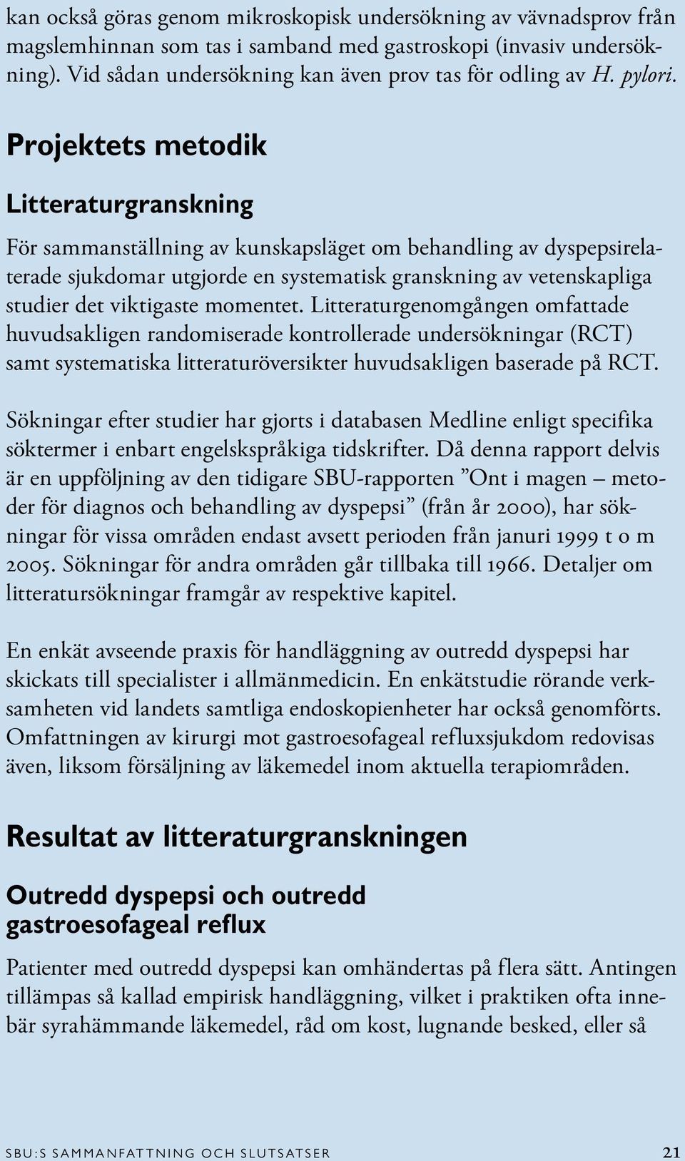 Projektets metodik Litteraturgranskning För sammanställning av kunskapsläget om behandling av dyspepsirelaterade sjukdomar utgjorde en systematisk granskning av vetenskapliga studier det viktigaste