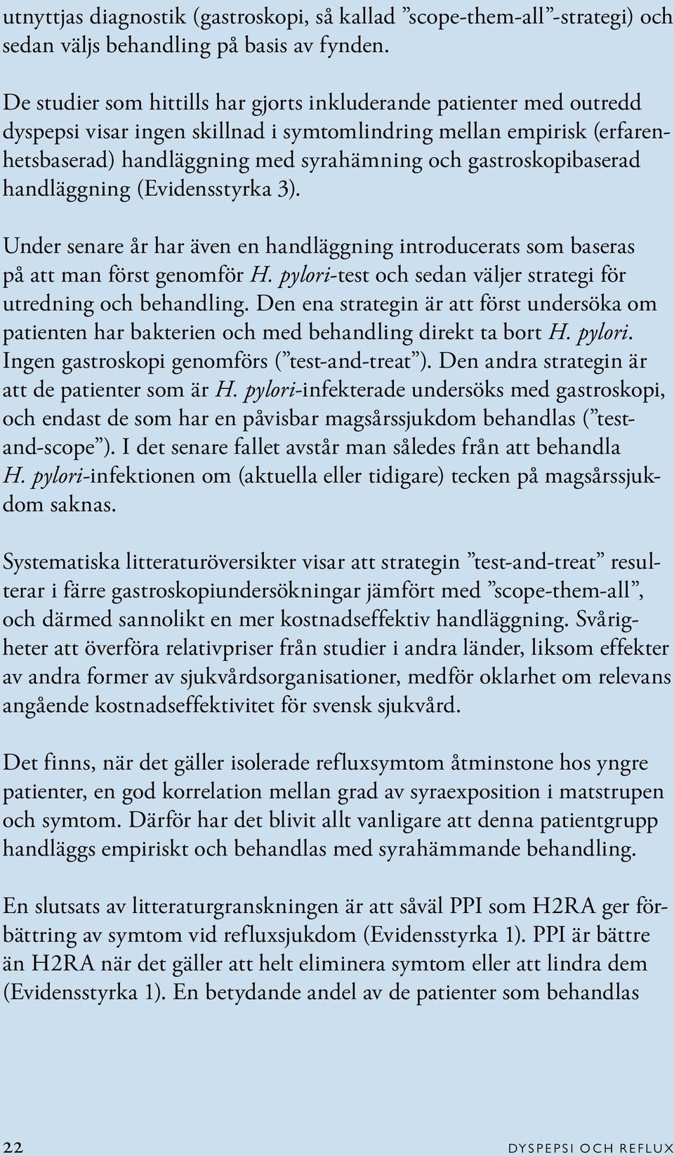 gastroskopibaserad handläggning (Evidensstyrka 3). Under senare år har även en handläggning introducerats som baseras på att man först genomför H.