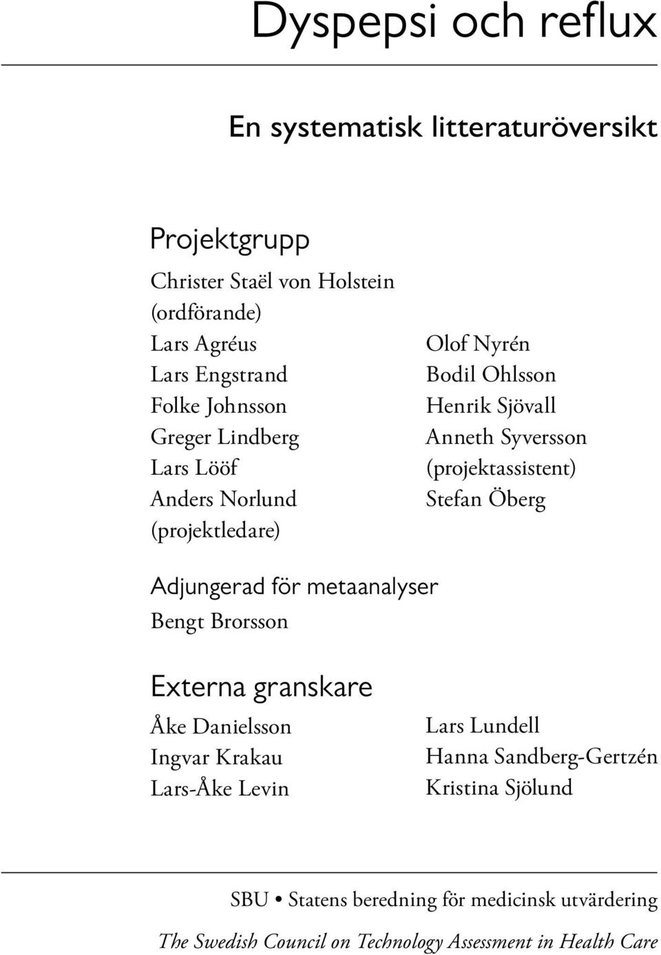 (projektassistent) Stefan Öberg Adjungerad för metaanalyser Bengt Brorsson Externa granskare Åke Danielsson Ingvar Krakau Lars-Åke Levin