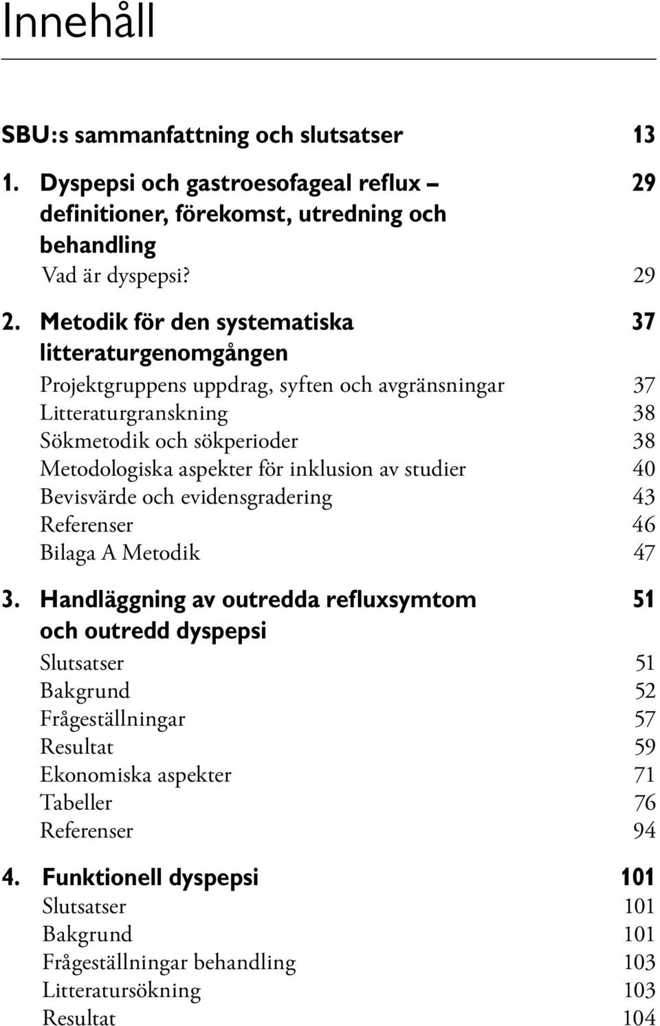 för inklusion av studier 40 Bevisvärde och evidensgradering 43 Referenser 46 Bilaga A Metodik 47 3.