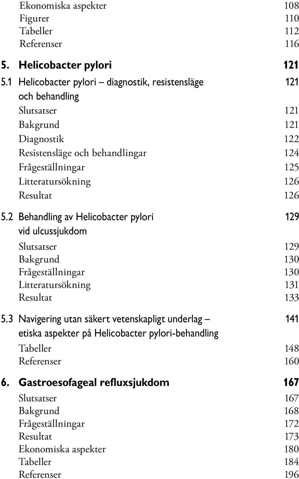 Litteratursökning 126 Resultat 126 5.2 Behandling av Helicobacter pylori 129 vid ulcussjukdom Slutsatser 129 Bakgrund 130 Frågeställningar 130 Litteratursökning 131 Resultat 133 5.