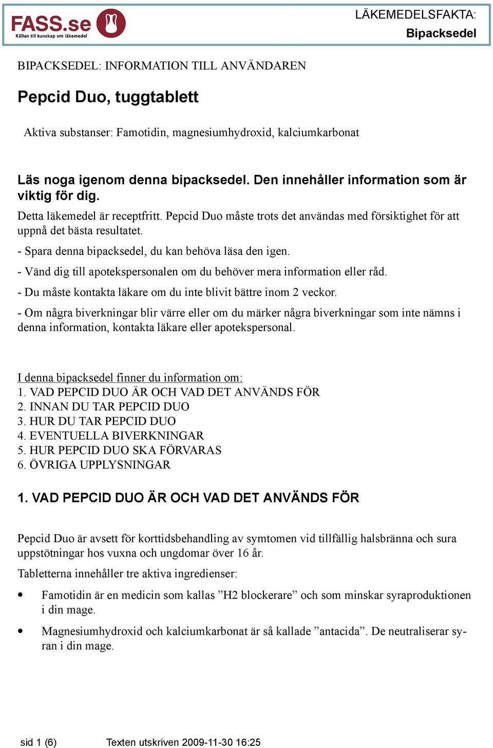 - Spara denna bipacksedel, du kan behöva läsa den igen. - Vänd dig till apotekspersonalen om du behöver mera information eller råd. - Du måste kontakta läkare om du inte blivit bättre inom 2 veckor.