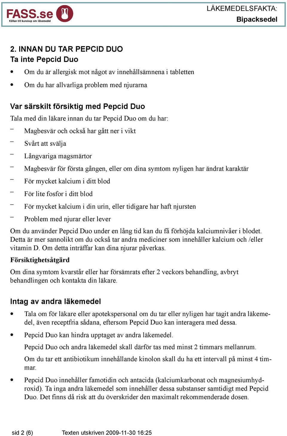 För mycket kalcium i ditt blod För lite fosfor i ditt blod För mycket kalcium i din urin, eller tidigare har haft njursten Problem med njurar eller lever Om du använder Pepcid Duo under en lång tid