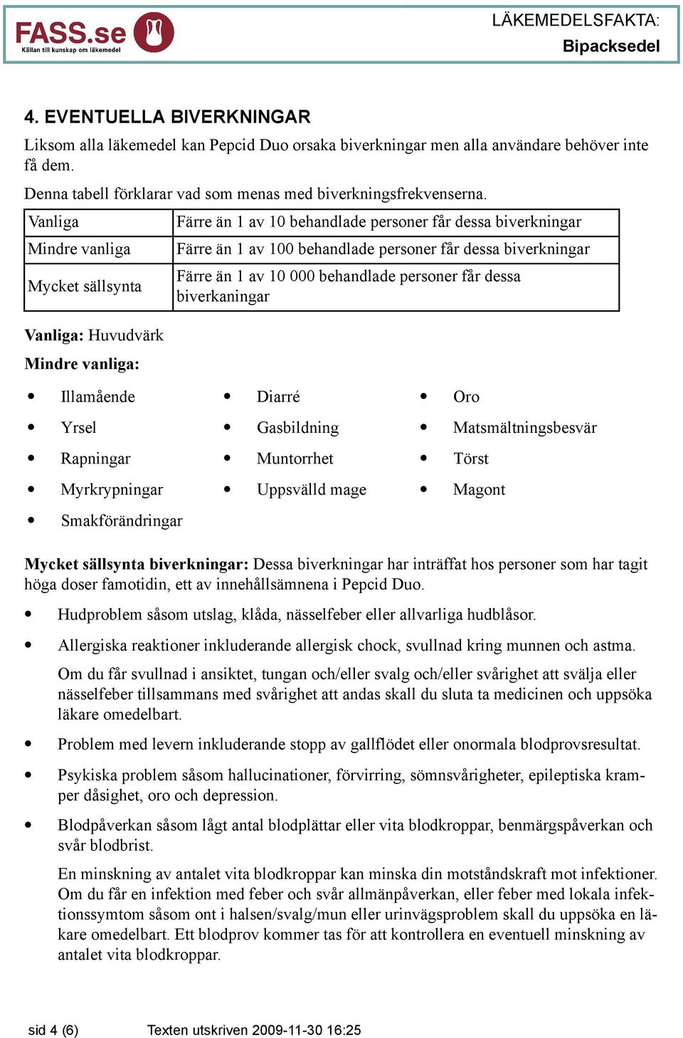 Färre än 1 av 10 000 behandlade personer får dessa biverkaningar Illamående Yrsel Rapningar Myrkrypningar Smakförändringar Diarré Gasbildning Muntorrhet Uppsvälld mage Oro Matsmältningsbesvär Törst