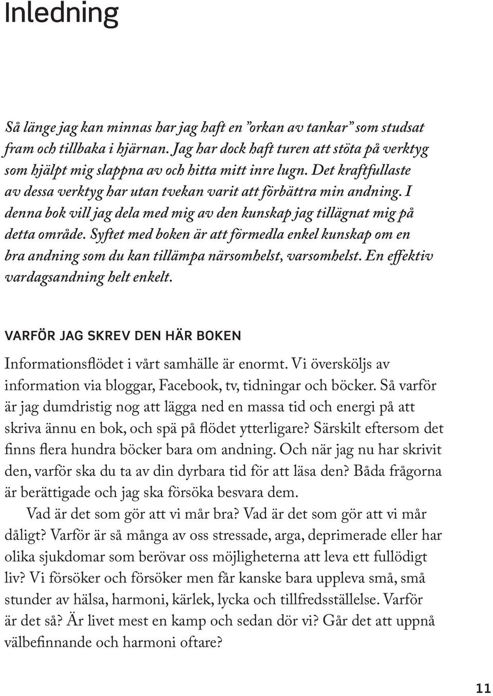 I denna bok vill jag dela med mig av den kunskap jag tillägnat mig på detta område. Syftet med boken är att förmedla enkel kunskap om en bra andning som du kan tillämpa närsomhelst, varsomhelst.