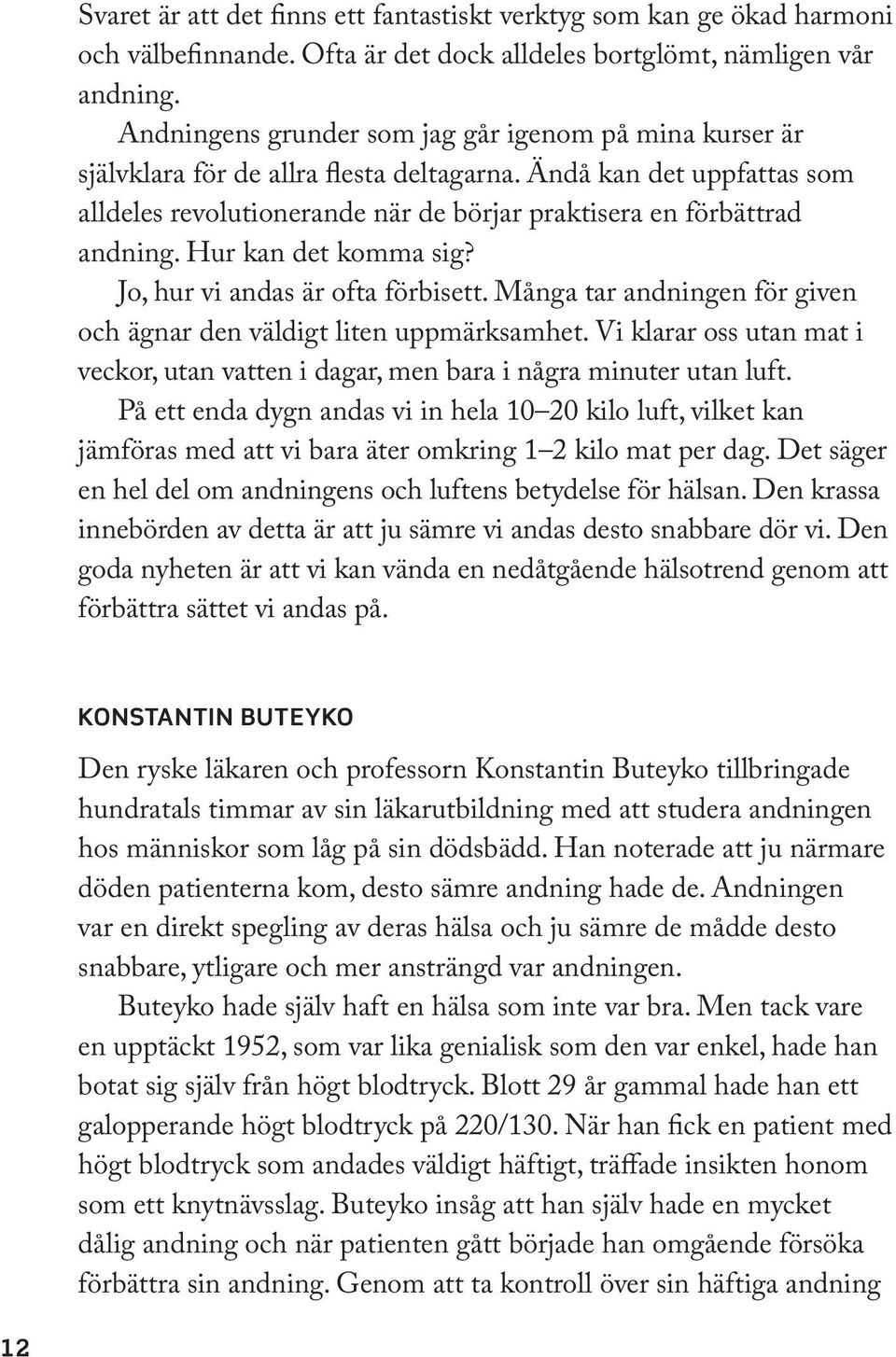 Hur kan det komma sig? Jo, hur vi andas är ofta förbisett. Många tar andningen för given och ägnar den väldigt liten uppmärksamhet.