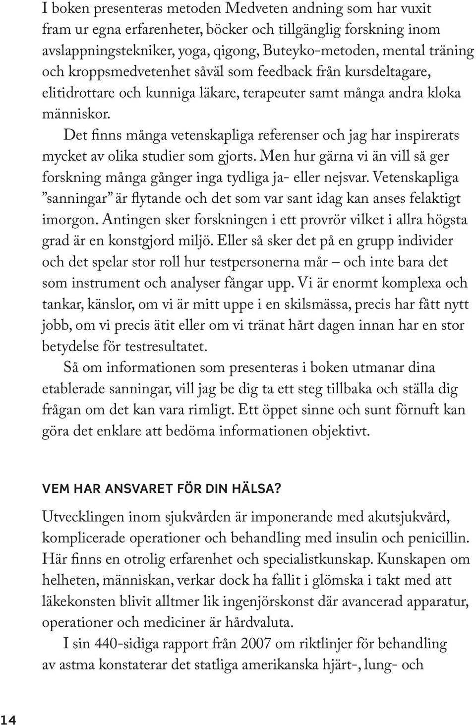 Det finns många vetenskapliga referenser och jag har inspirerats mycket av olika studier som gjorts. Men hur gärna vi än vill så ger forskning många gånger inga tydliga ja- eller nejsvar.