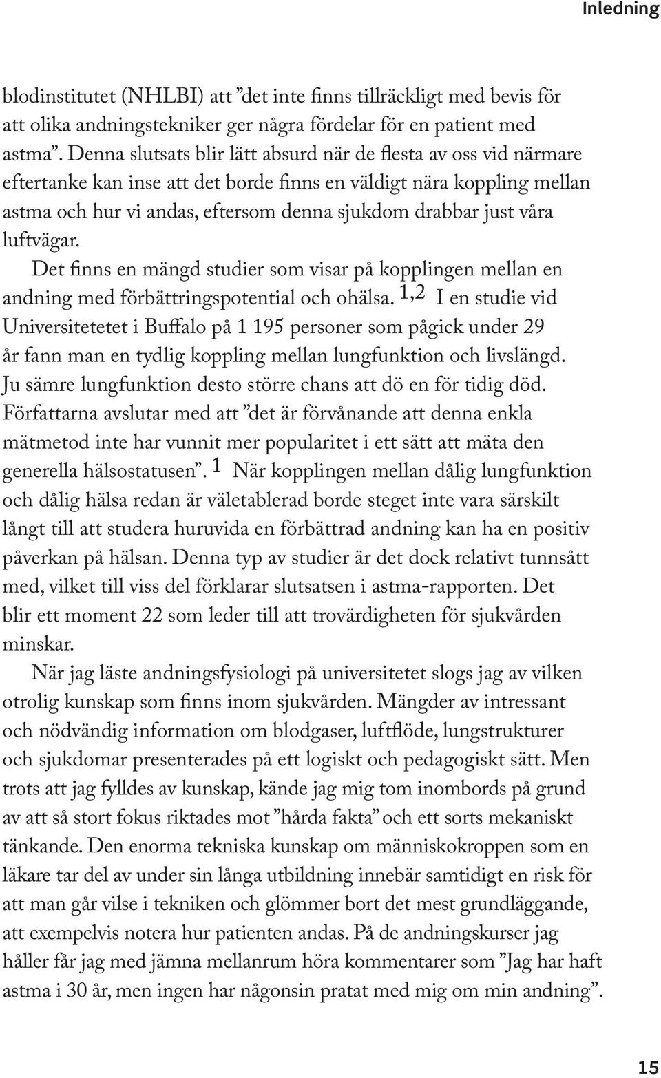 våra luftvägar. Det finns en mängd studier som visar på kopplingen mellan en andning med förbättringspotential och ohälsa.