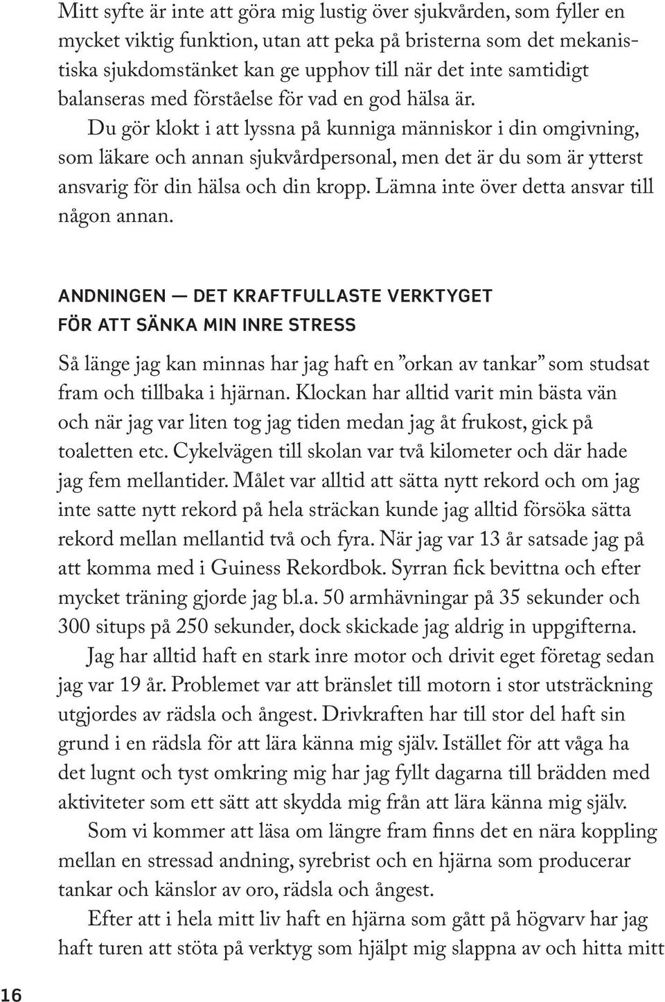 Du gör klokt i att lyssna på kunniga människor i din omgivning, som läkare och annan sjukvårdpersonal, men det är du som är ytterst ansvarig för din hälsa och din kropp.