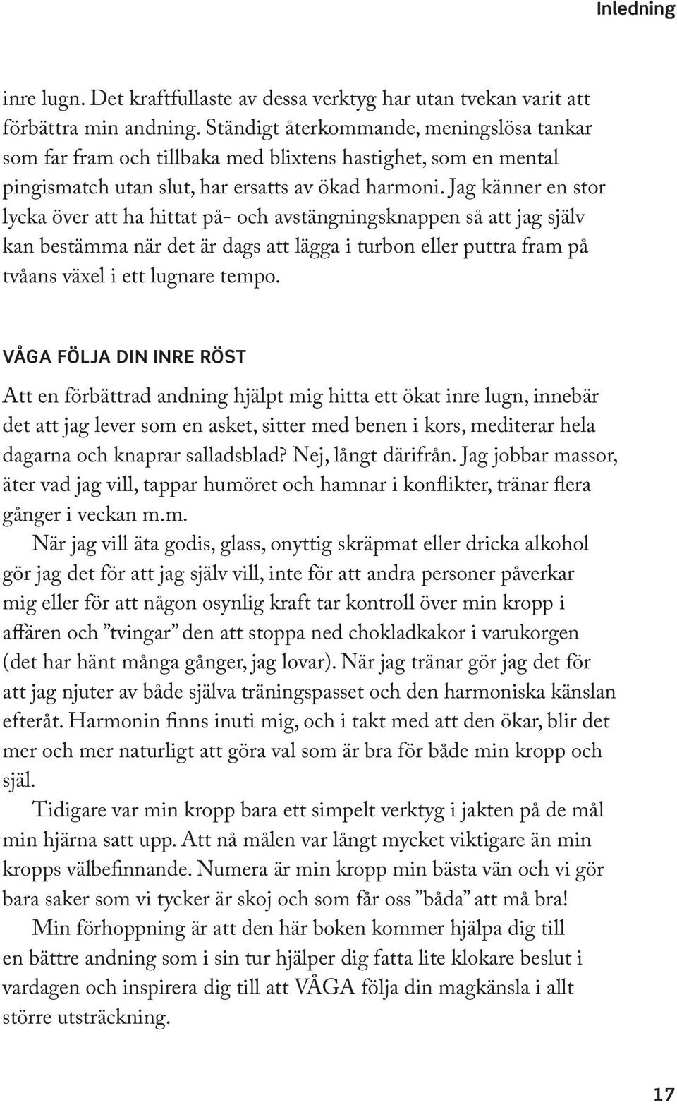 Jag känner en stor lycka över att ha hittat på- och avstängningsknappen så att jag själv kan bestämma när det är dags att lägga i turbon eller puttra fram på tvåans växel i ett lugnare tempo.