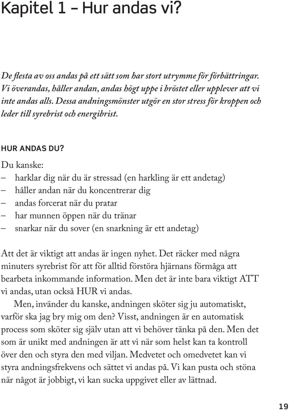 Du kanske: harklar dig när du är stressad (en harkling är ett andetag) håller andan när du koncentrerar dig andas forcerat när du pratar har munnen öppen när du tränar snarkar när du sover (en