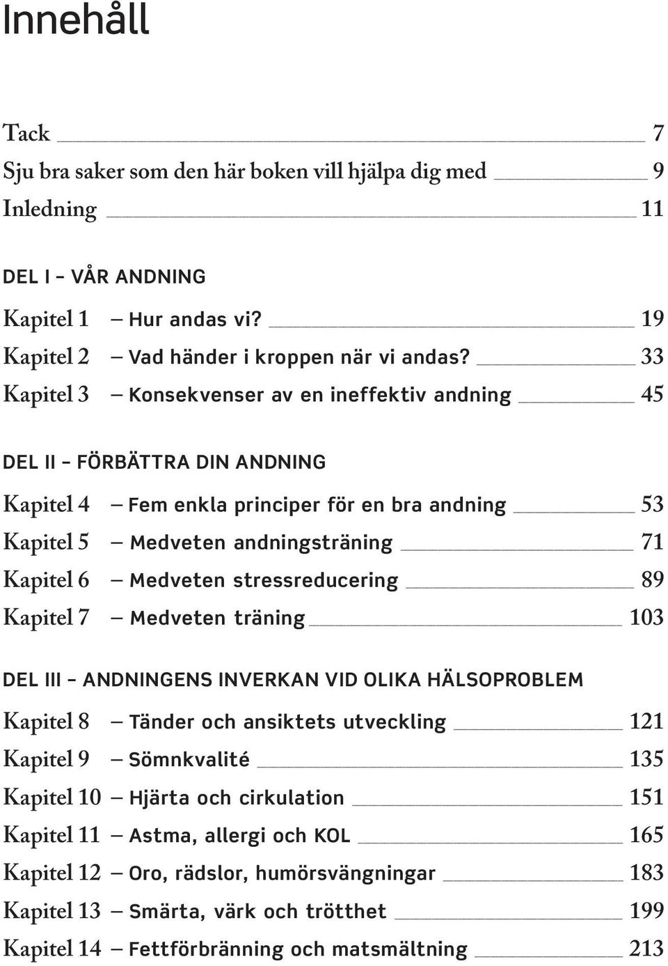 Medveten stressreducering 89 Kapitel 7 Medveten träning 103 Del III Andningens inverkan vid olika hälsoproblem Kapitel 8 Tänder och ansiktets utveckling 121 Kapitel 9 Sömnkvalité 135