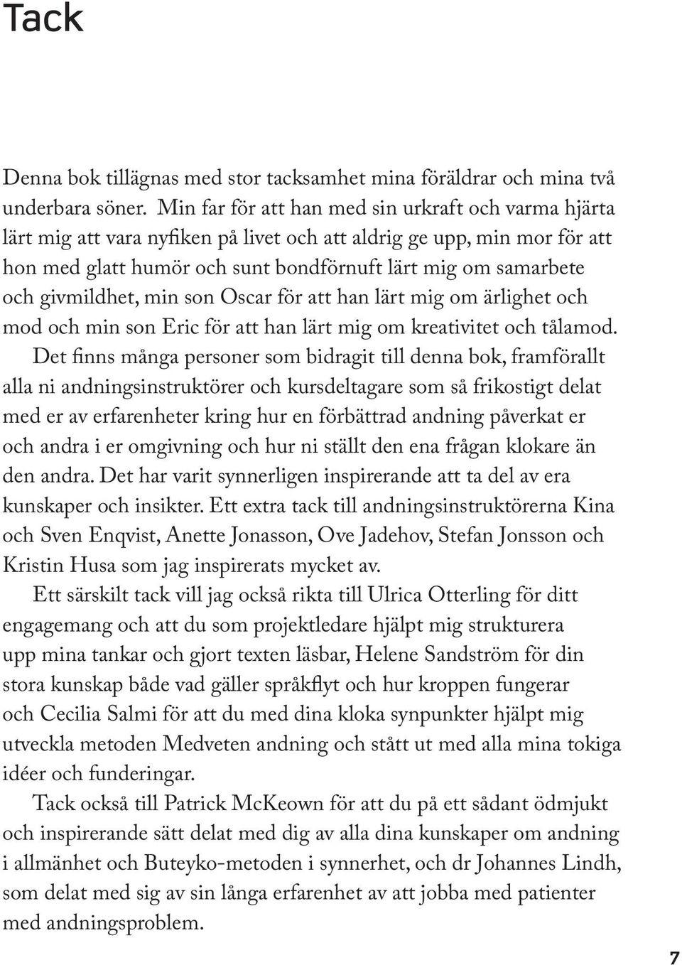 givmildhet, min son Oscar för att han lärt mig om ärlighet och mod och min son Eric för att han lärt mig om kreativitet och tålamod.