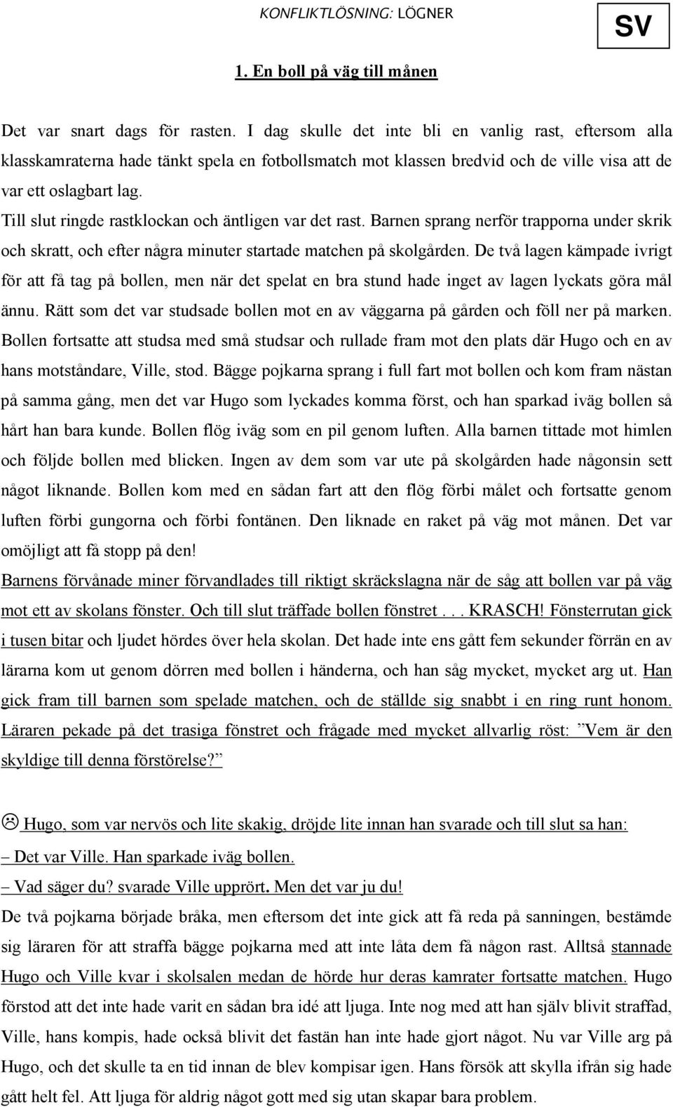 Till slut ringde rastklockan och äntligen var det rast. Barnen sprang nerför trapporna under skrik och skratt, och efter några minuter startade matchen på skolgården.