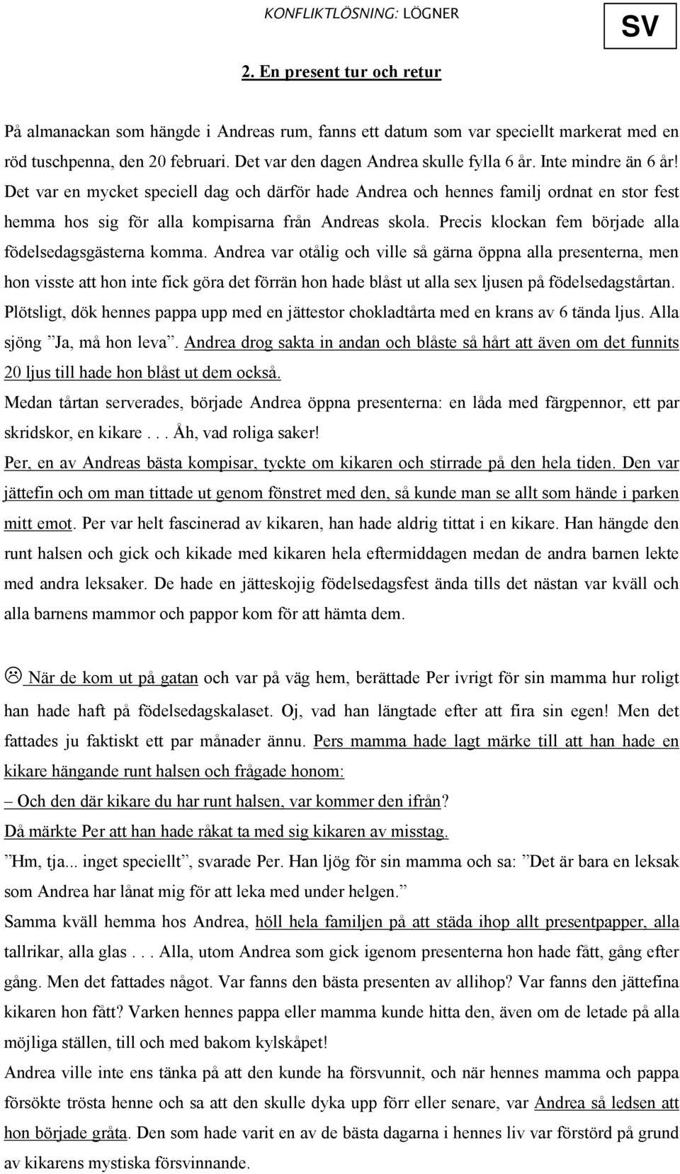 Precis klockan fem började alla födelsedagsgästerna komma.