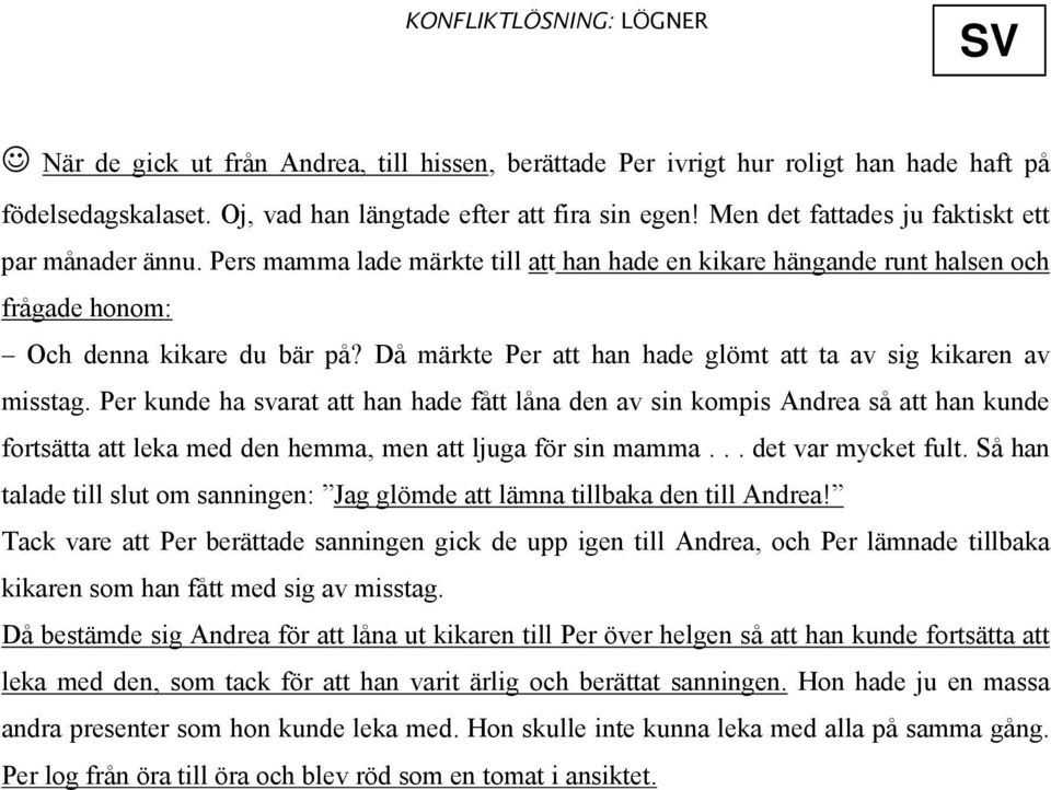 Då märkte Per att han hade glömt att ta av sig kikaren av misstag.