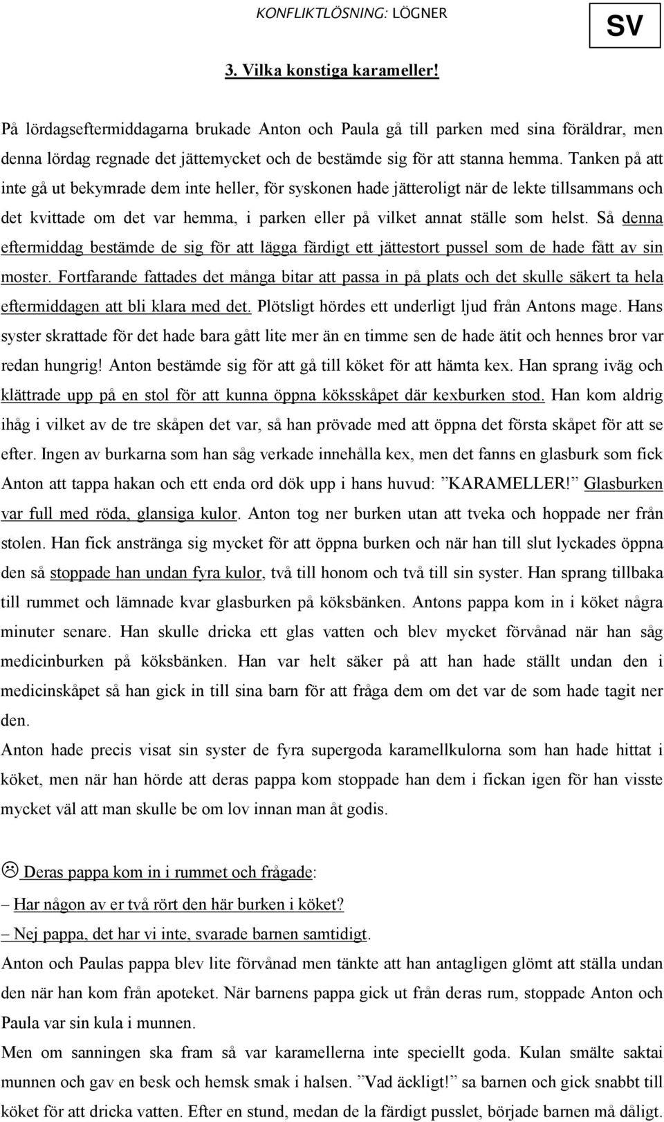 Så denna eftermiddag bestämde de sig för att lägga färdigt ett jättestort pussel som de hade fått av sin moster.