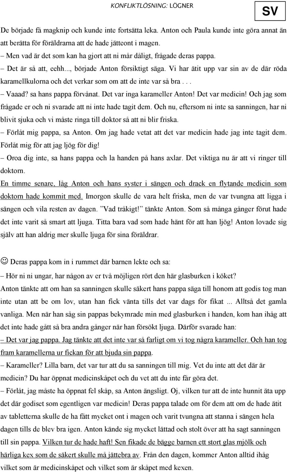 Vi har ätit upp var sin av de där röda karamellkulorna och det verkar som om att de inte var så bra... Vaaad? sa hans pappa förvånat. Det var inga karameller Anton! Det var medicin!