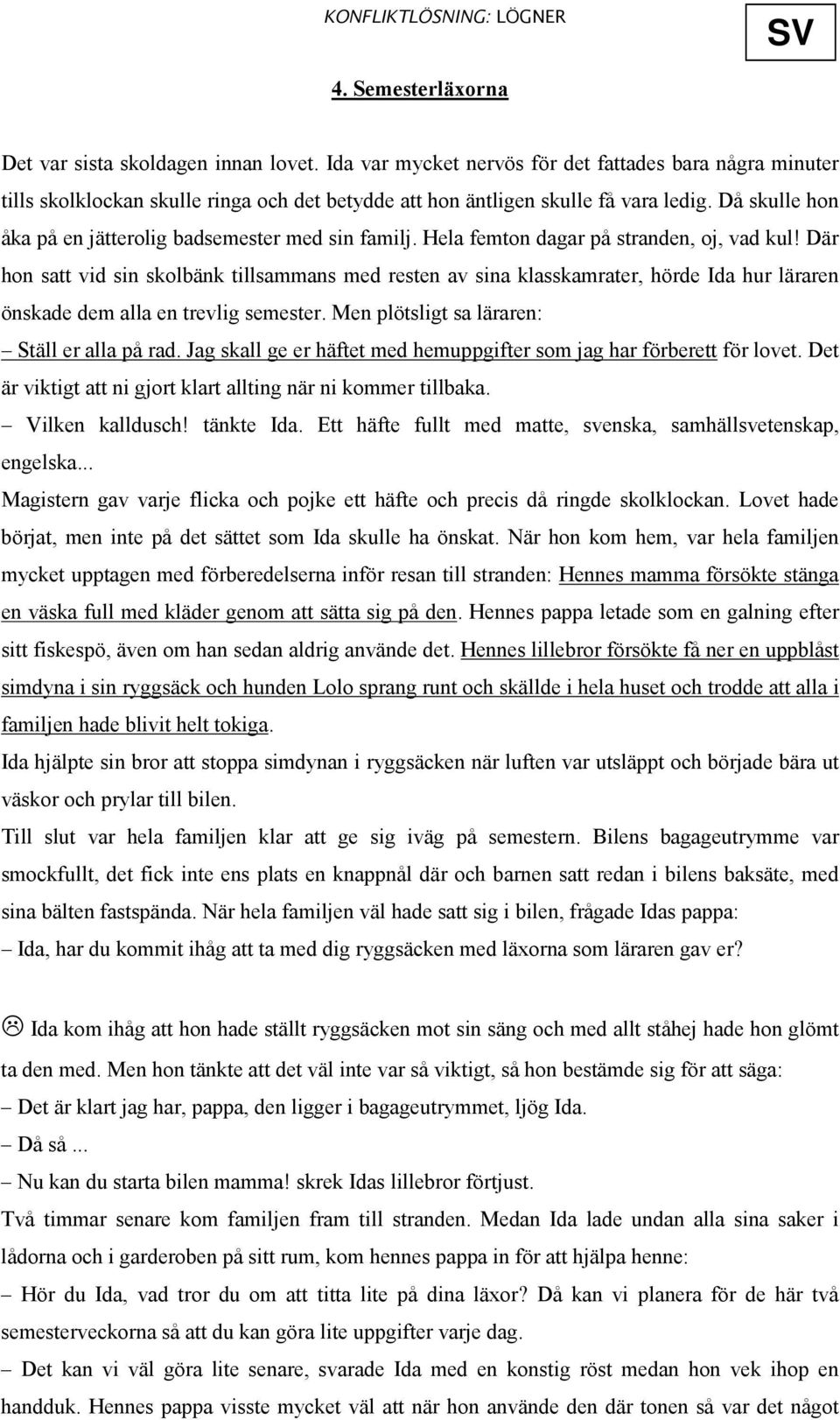 Där hon satt vid sin skolbänk tillsammans med resten av sina klasskamrater, hörde Ida hur läraren önskade dem alla en trevlig semester. Men plötsligt sa läraren: Ställ er alla på rad.