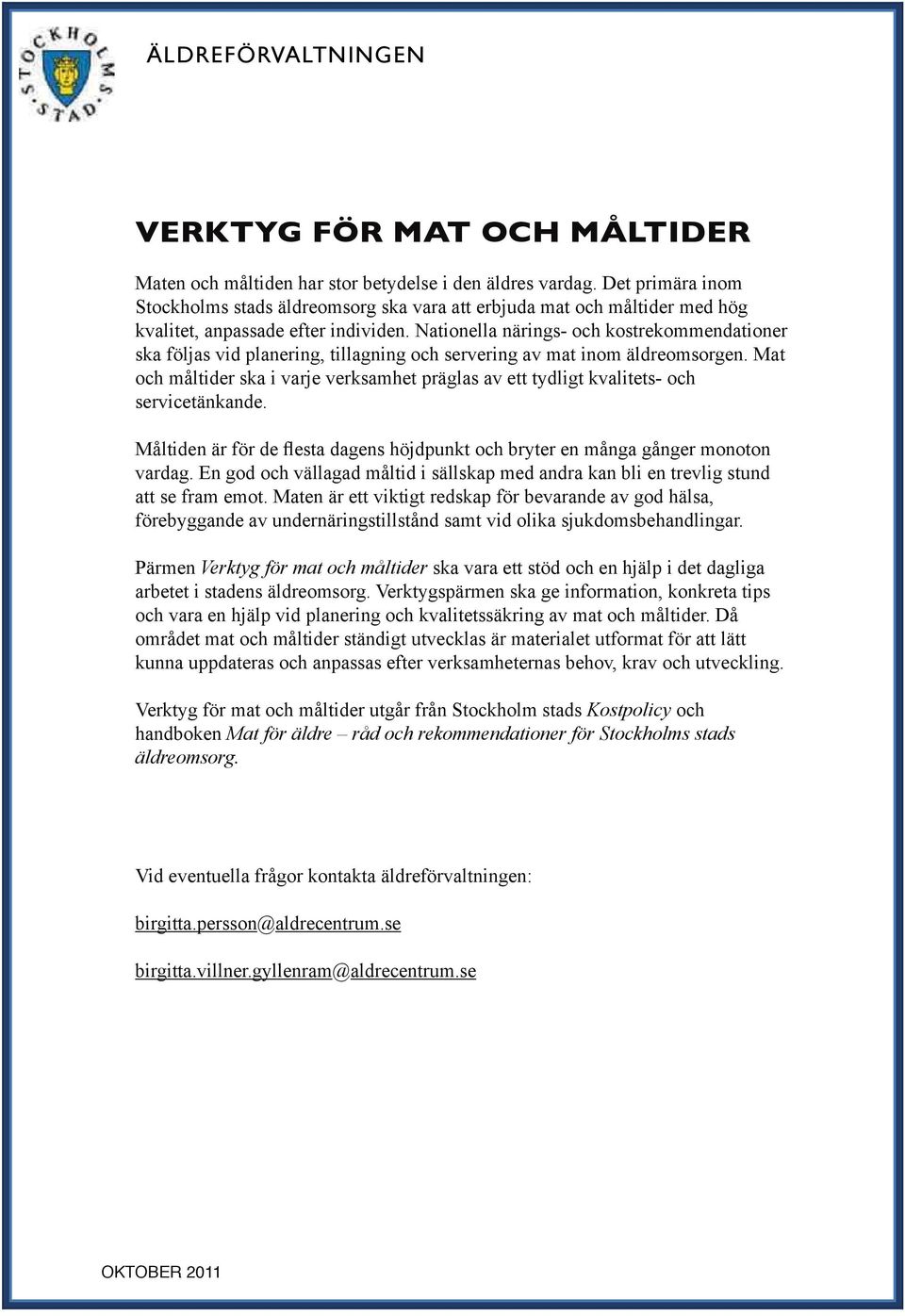 Exempel på orsaker är stroke, demens, muntorrhet samt dålig mun- Maten och tandstatus. och måltiden har stor betydelse i den äldres vardag.
