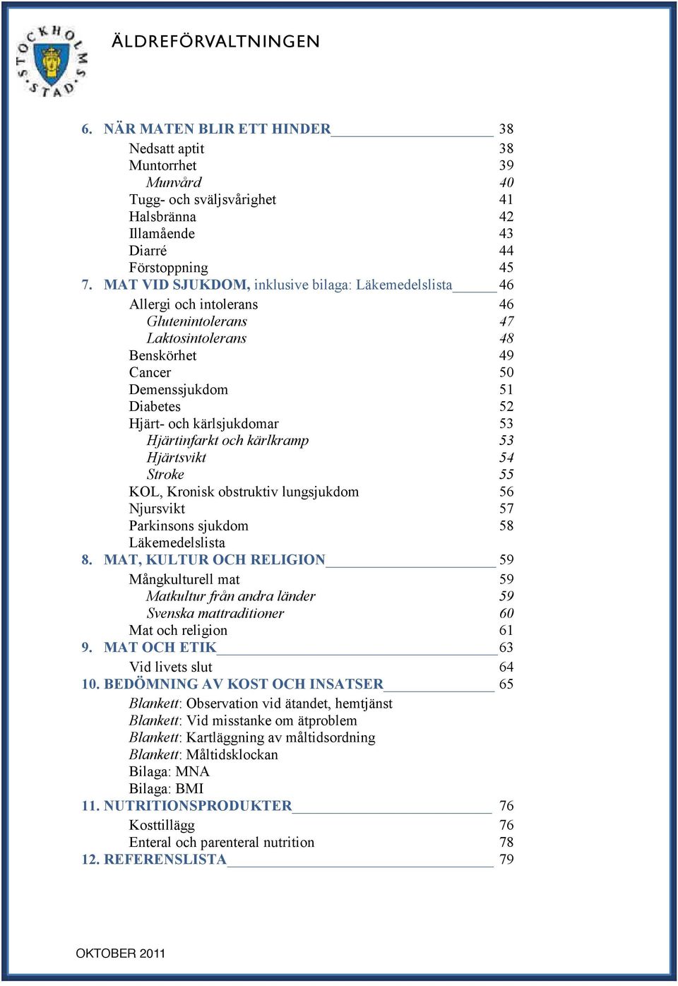 53 Hjärtinfarkt och kärlkramp 53 Hjärtsvikt 54 Stroke 55 KOL, Kronisk obstruktiv lungsjukdom 56 Njursvikt 57 Parkinsons sjukdom 58 Läkemedelslista 8.