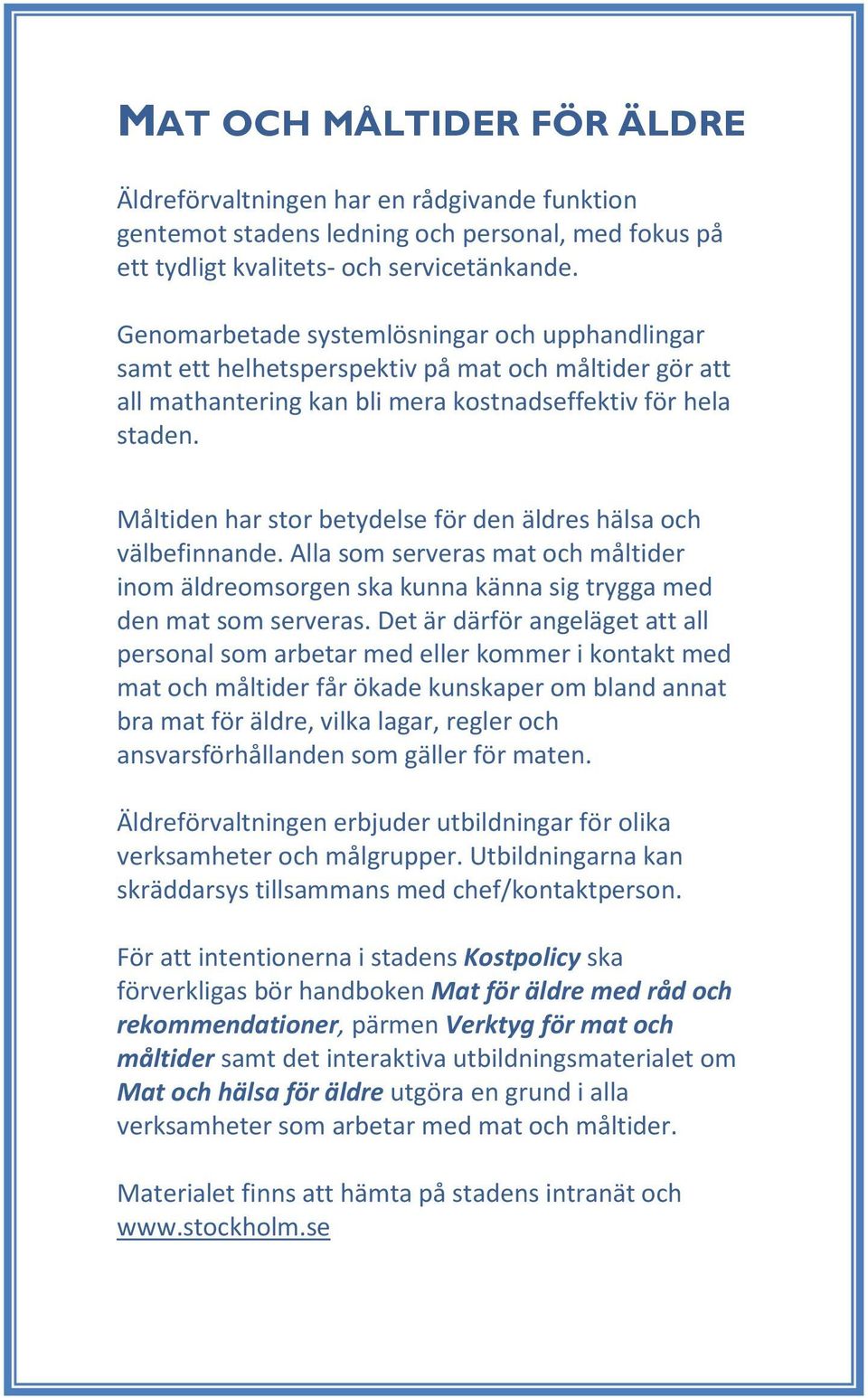 Måltiden har stor betydelse för den äldres hälsa och välbefinnande. Alla som serveras mat och måltider inom äldreomsorgen ska kunna känna sig trygga med den mat som serveras.