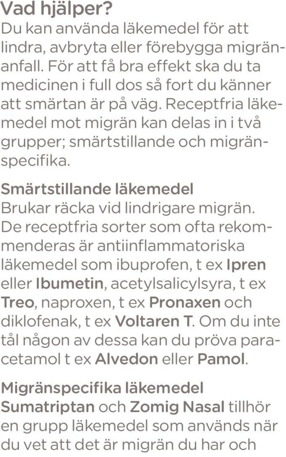 De receptfria sorter som ofta rekommenderas är antiinflammatoriska läkemedel som ibuprofen, t ex Ipren eller Ibumetin, acetylsalicylsyra, t ex Treo, naproxen, t ex Pronaxen och diklofenak, t