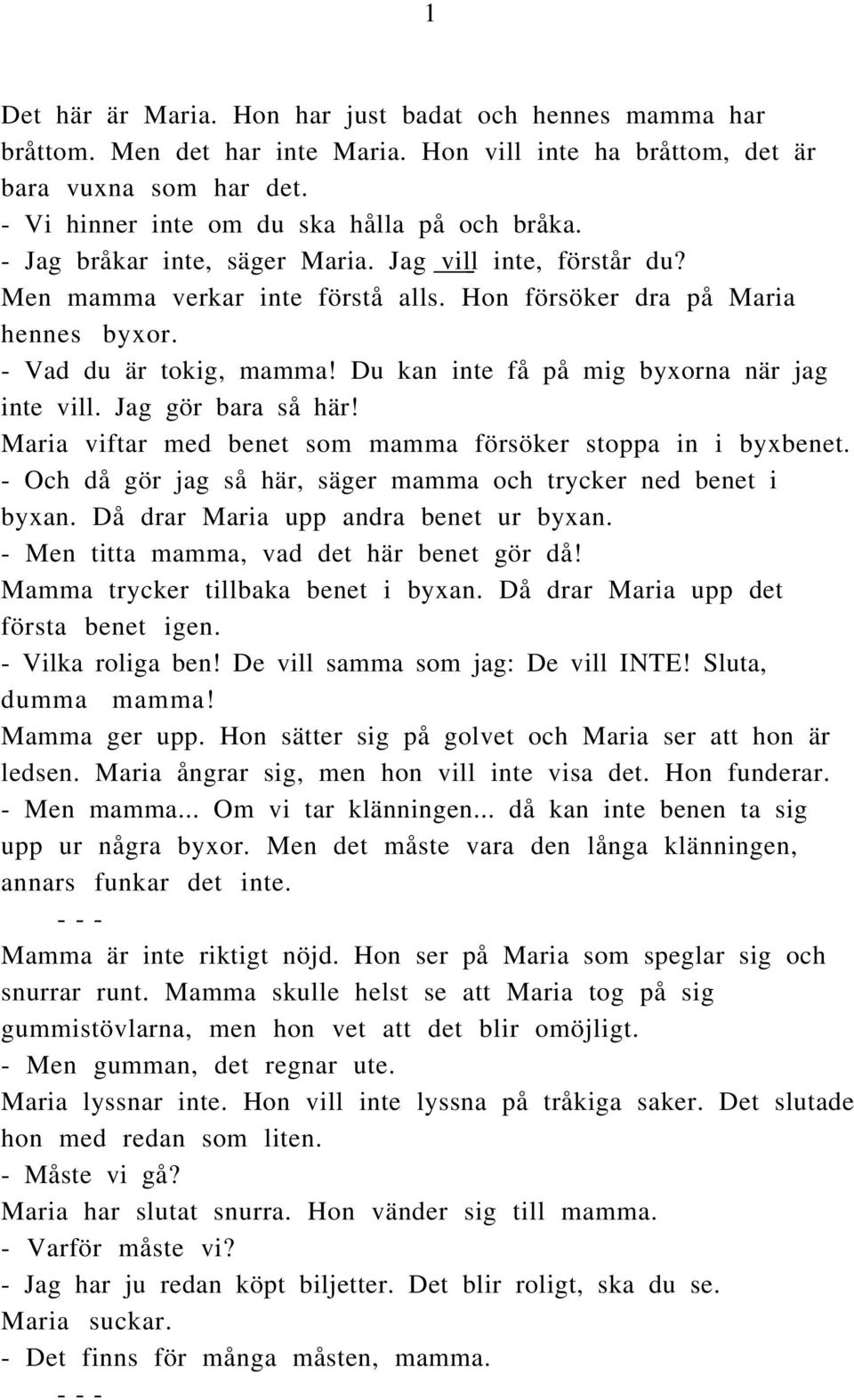 Du kan inte få på mig byxorna när jag inte vill. Jag gör bara så här! Maria viftar med benet som mamma försöker stoppa in i byxbenet.