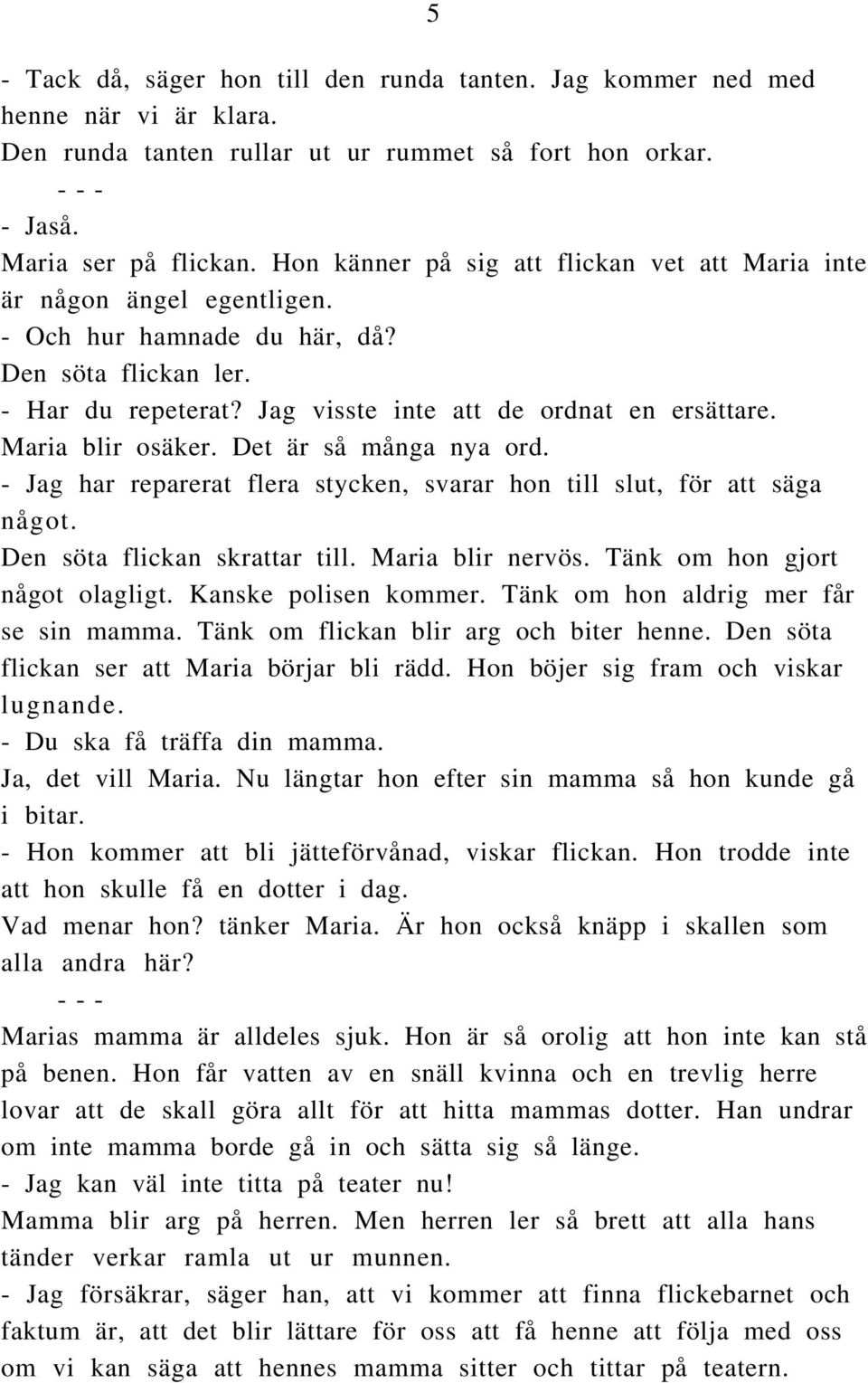 Maria blir osäker. Det är så många nya ord. - Jag har reparerat flera stycken, svarar hon till slut, för att säga något. Den söta flickan skrattar till. Maria blir nervös.