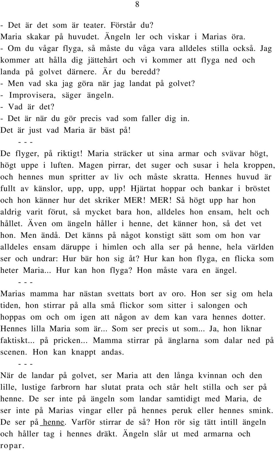 - Det är när du gör precis vad som faller dig in. Det är just vad Maria är bäst på! De flyger, på riktigt! Maria sträcker ut sina armar och svävar högt, högt uppe i luften.