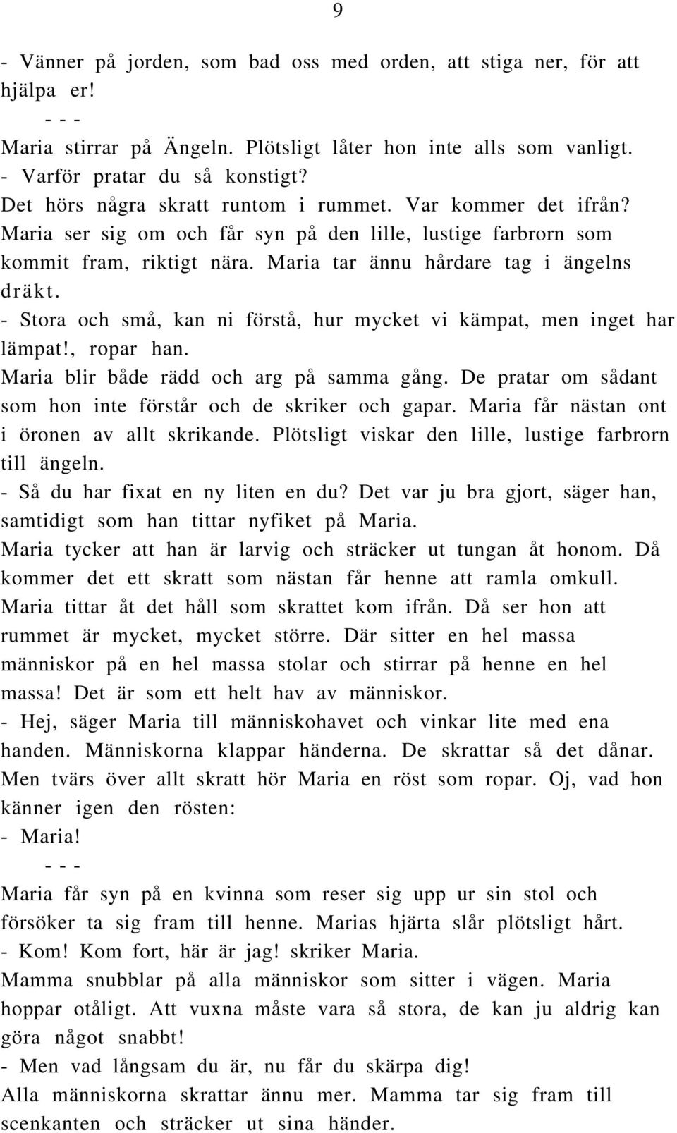 - Stora och små, kan ni förstå, hur mycket vi kämpat, men inget har lämpat!, ropar han. Maria blir både rädd och arg på samma gång. De pratar om sådant som hon inte förstår och de skriker och gapar.