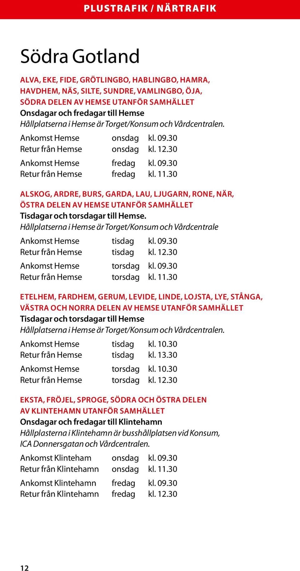 30 ALSKOG, ARDRE, BURS, GARDA, LAU, LJUGARN, RONE, NÄR, ÖSTRA DELEN AV HEMSE UTANFÖR SAMHÄLLET Tisdagar och torsdagar till Hemse.