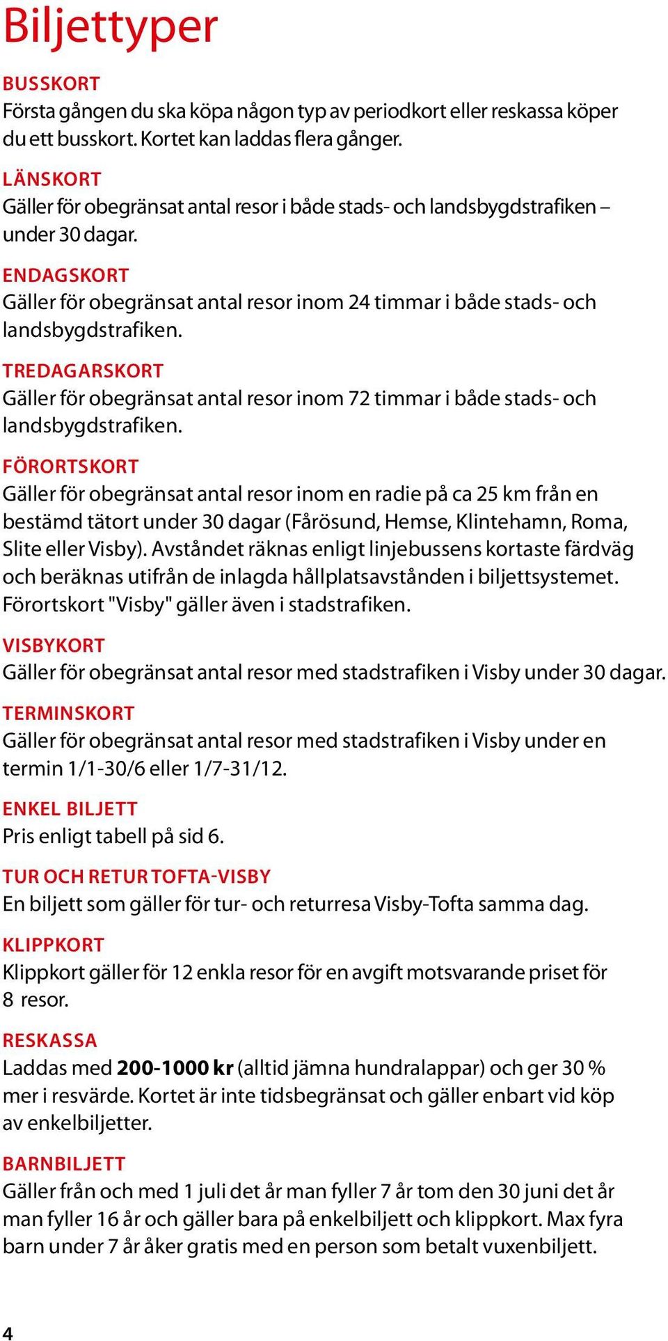 TREDAGARSKORT Gäller för obegränsat antal resor inom 72 timmar i både stads- och landsbygdstrafiken.