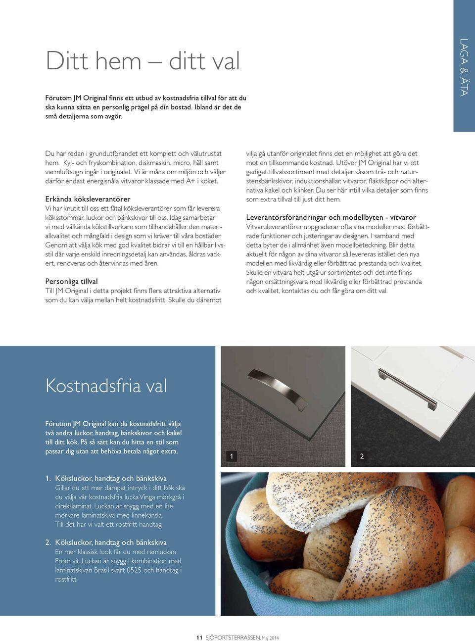 Vi är måna om miljön och väljer därför endast energisnåla vitvaror klassade med A+ i köket.