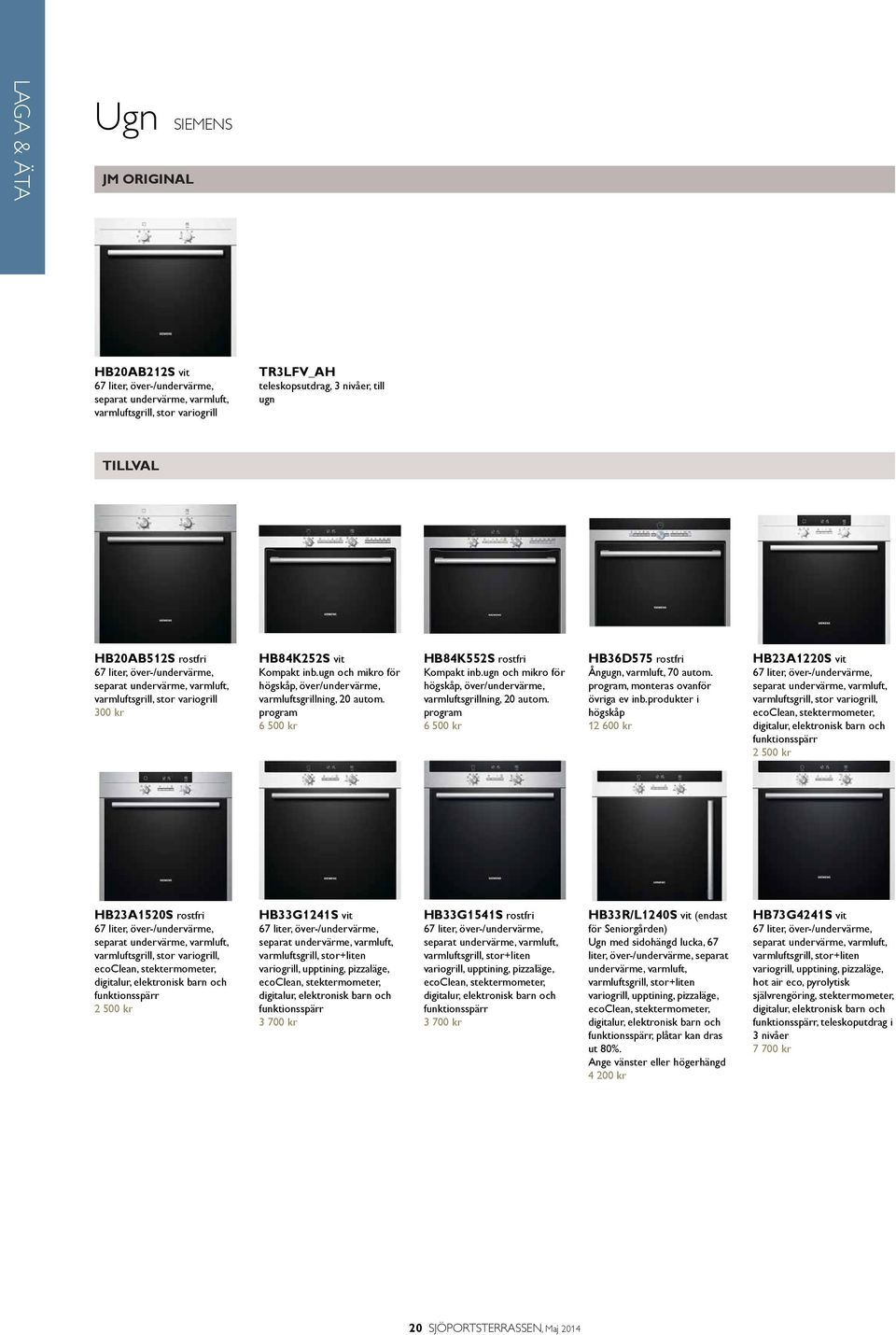 program 6 500 kr HB84K552S rostfri Kompakt inb.ugn och mikro för högskåp, över/undervärme, varmluftsgrillning, 20 autom. program 6 500 kr HB36D575 rostfri Ångugn, varmluft, 70 autom.