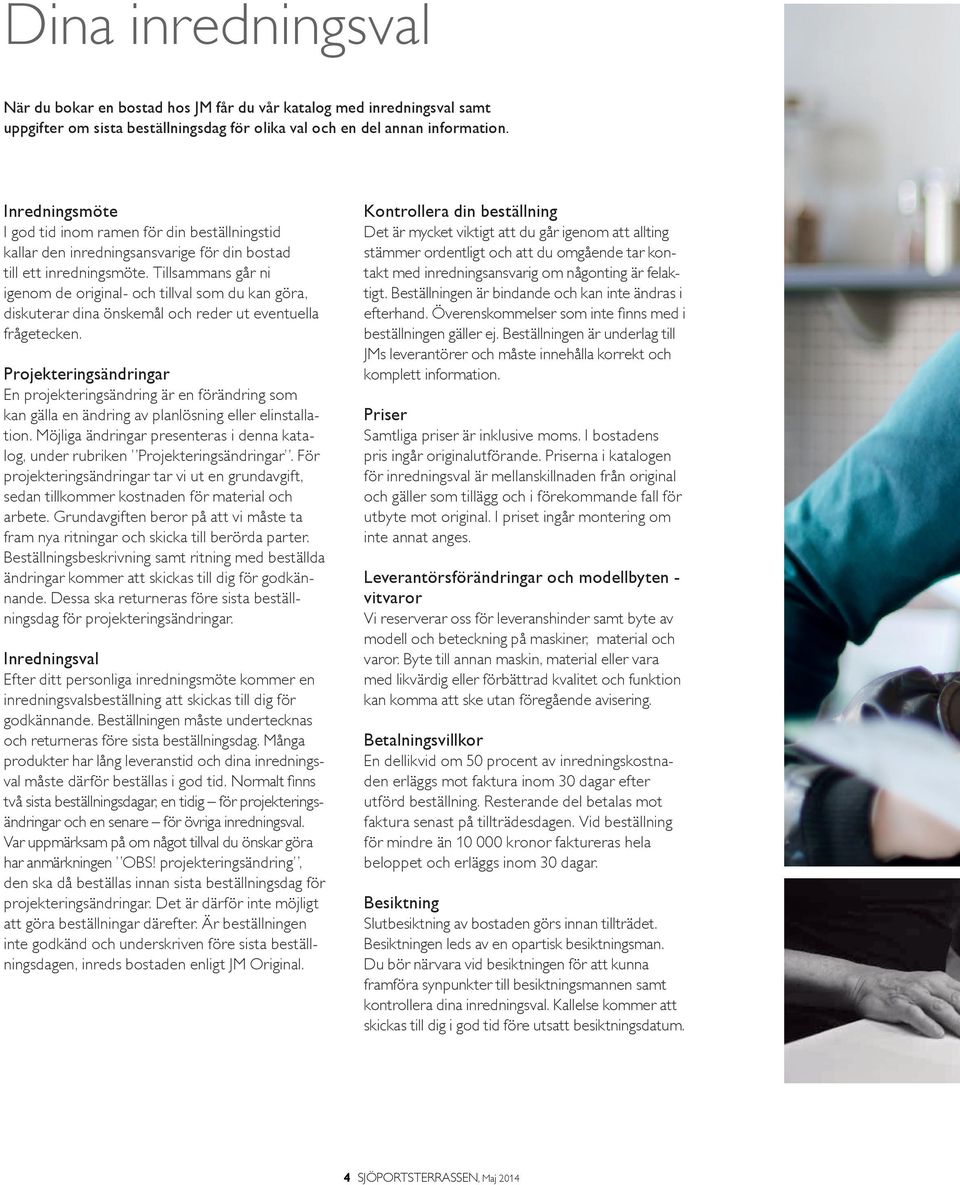 Tillsammans går ni igenom de original- och tillval som du kan göra, diskuterar dina önskemål och reder ut eventuella frågetecken.