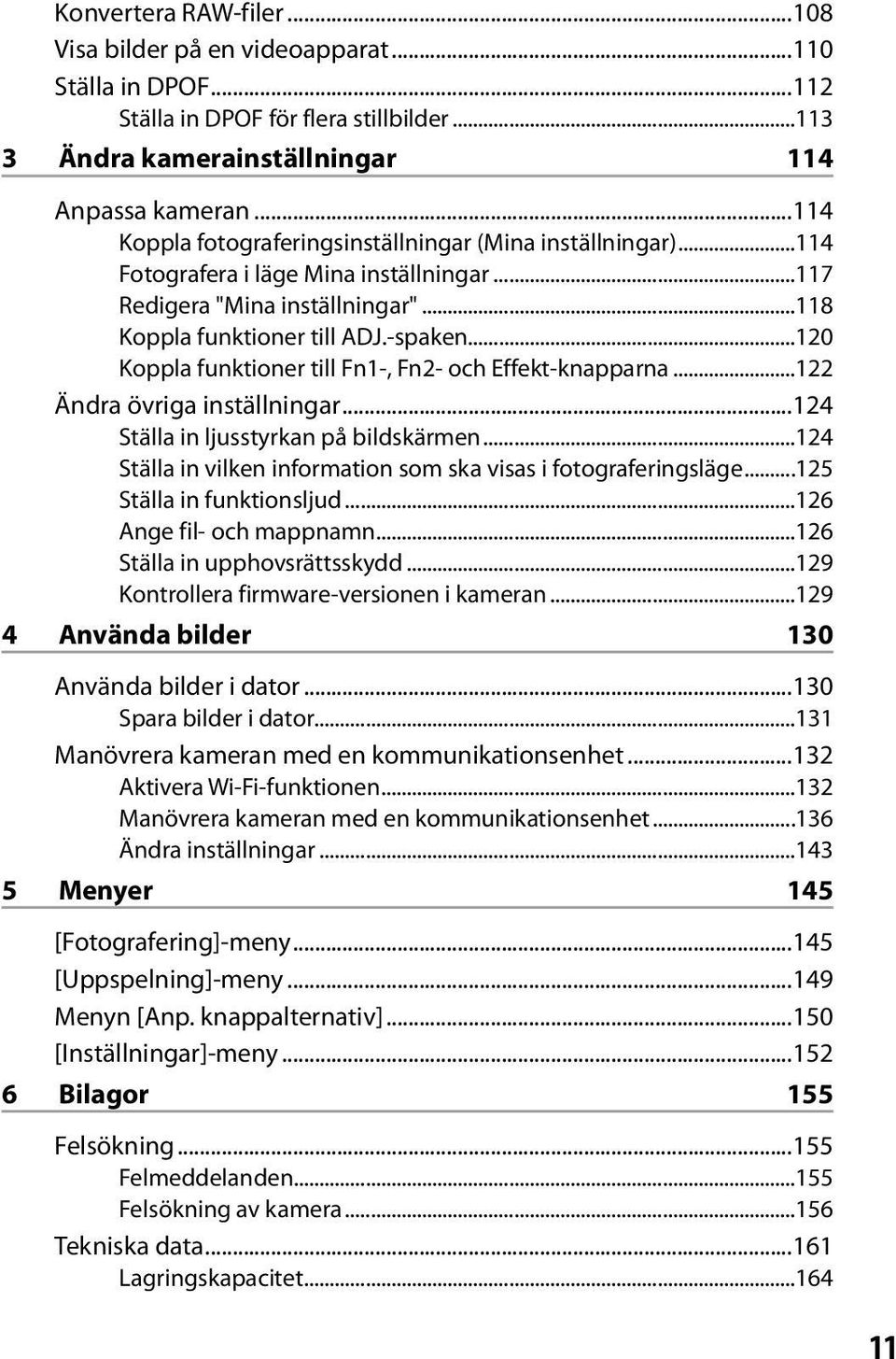 ..120 Koppla funktioner till Fn1-, Fn2- och Effekt-knapparna...122 Ändra övriga inställningar...124 Ställa in ljusstyrkan på bildskärmen.