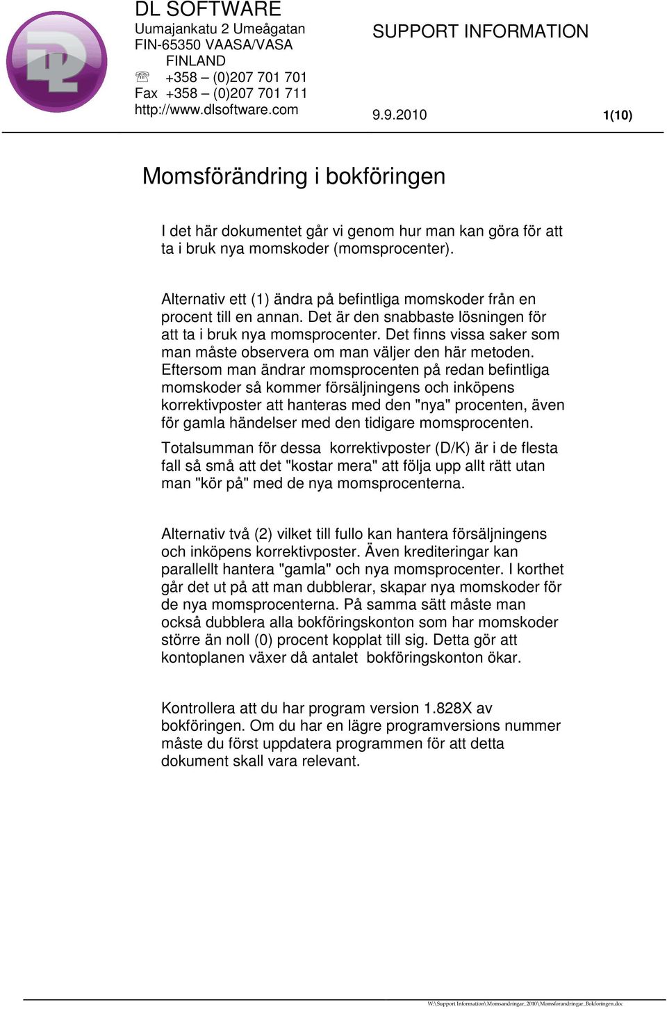 Det finns vissa saker som man måste observera om man väljer den här metoden.