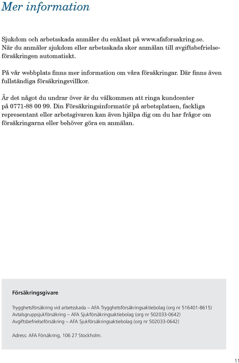 Din Försäkringsinformatör på arbetsplatsen, fackliga representant eller arbetsgivaren kan även hjälpa dig om du har frågor om försäkringarna eller behöver göra en anmälan.