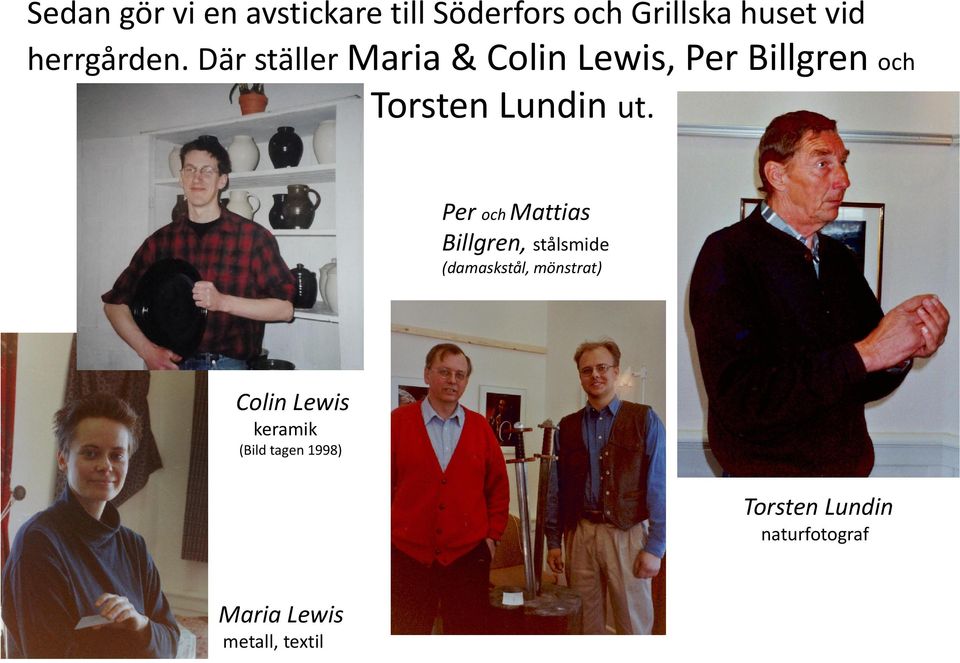 Där ställer Maria & Colin Lewis, Per Billgren och Torsten Lundin ut.