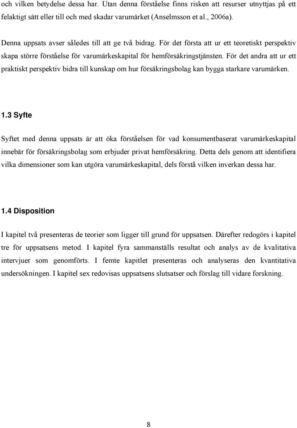 För det andra att ur ett praktiskt perspektiv bidra till kunskap om hur försäkringsbolag kan bygga starkare varumärken. 1.