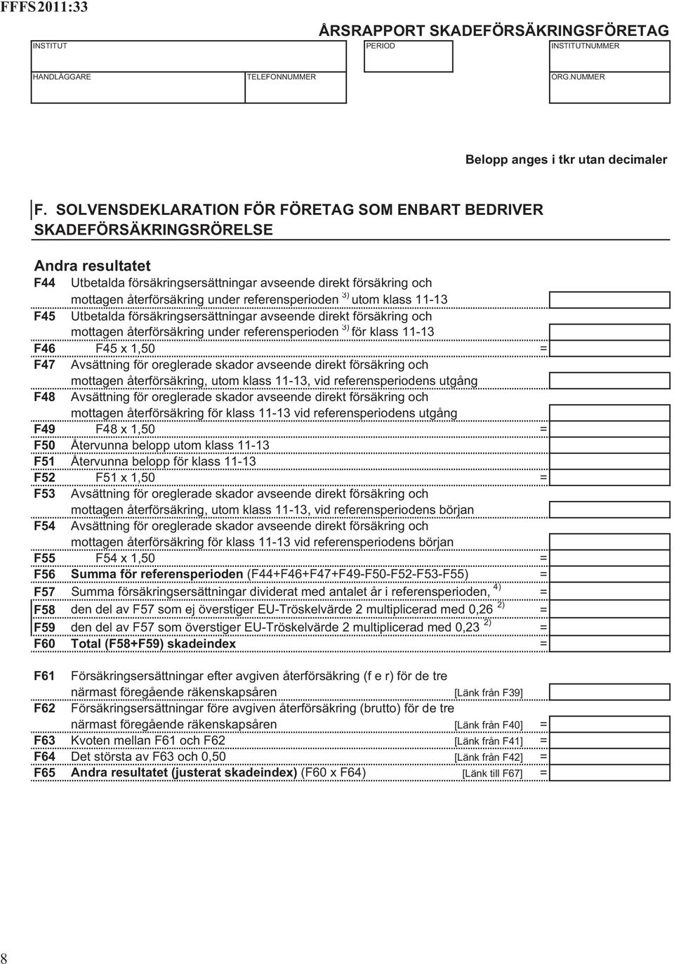 referensperioden 3) utom klass 11-13 F45 Utbetalda försäkringsersättningar avseende direkt försäkring och mottagen återförsäkring under referensperioden 3) för klass 11-13 F46 F45 x 1,50 = F47