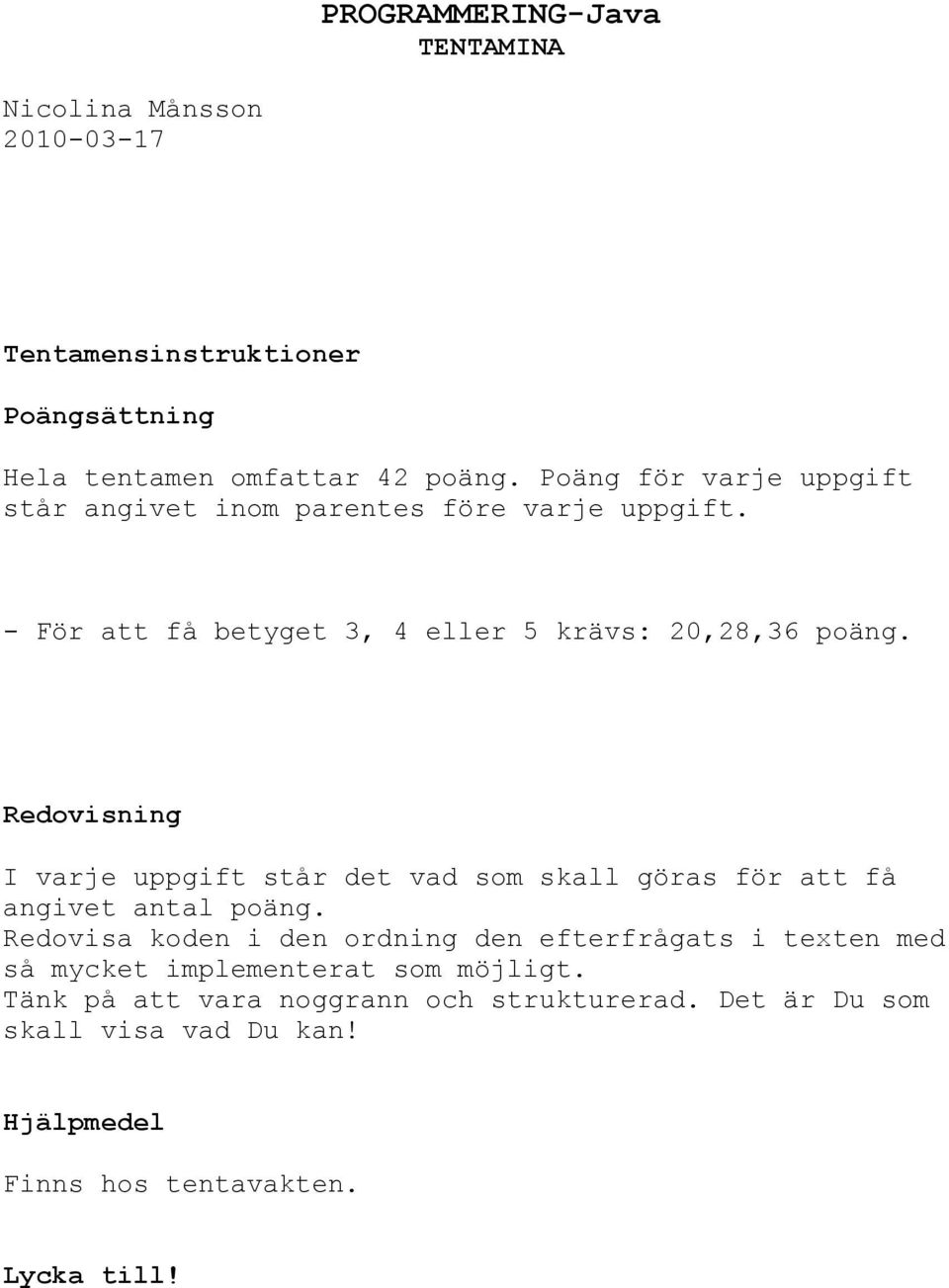 Redovisning I varje uppgift står det vad som skall göras för att få angivet antal poäng.